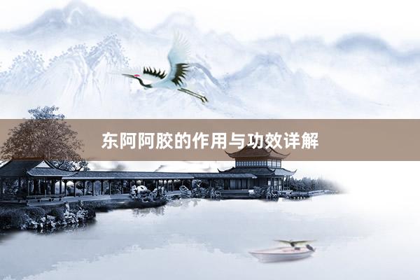 东阿阿胶的作用与功效详解